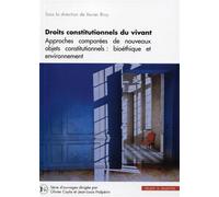 Droits constitutionnels du vivant: Approches comparées de nouveaux objets constitutionnels : bioéthique et environnement