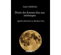 Droits des femmes face aux stéréotypes Quelle effectivité au Burkina Faso - Aïcha Nikiema - Bookelis - broché - Etude