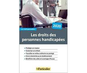 Droits des personnes handicapées 2020: Protéger un majeur, Scolariser un enfant, Travailler en milieu ordinaire ou protégé, Vivre à domicile ou en ... Bénéficier des aides et avantages fiscaux