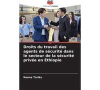Droits du travail des agents de scurit dans le secteur de la scurit prive en thiopie - Kenna Tariku - KS OmniScriptum Publishing - Livre en Anglais Kenna TarikuKenna Tariku (Auteur)