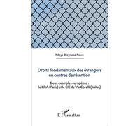 Droits fondamentaux des étrangers en centres de rétention Deux exemples européens : le CRA (Paris) et le CIE de Via Corelli (Milan) - Ndeye Dieynaba Ndiaye - L'harmattan - broché - Etude