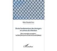 Droits fondamentaux des étrangers en centres de rétention Deux exemples européens : le CRA (Paris) et le CIE de Via Corelli (Milan) - Ndeye Dieynaba Ndiaye - L'harmattan - broché - Etude