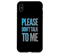 Drôle Antisocial Déprimé Fun Text Please Don't Talk to Me Coque pour iPhone XS Max