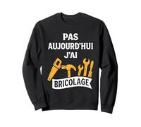 Drôle Bricoleur Pas aujourd’Hui j’AI Bricolage Sweatshirt