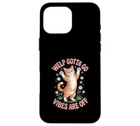 Drôle de Chat tigré Welp Gotta Go avec Dicton Sarcastique Coque pour iPhone 16 Pro Max