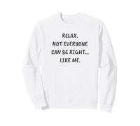 Drôle de détente Sarcastique. Tout Le Monde ne Peut Pas Avoir Raison... Like Me Sweatshirt