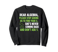 Drôle de dire Cher Algèbre, s'il Vous plaît arrêtez de Demander à trouver Votre X Sweatshirt