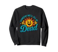Drôle de dire Un Jour Tous Les Soleil Mort Sarcastique Sweatshirt