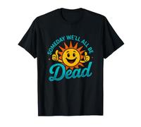 Drôle de dire Un Jour Tous Les Soleil Mort Sarcastique T-Shirt