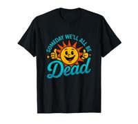 Drôle de dire Un Jour Tous Les Soleil Mort Sarcastique T-Shirt