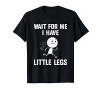 Drôle de Jambes Courtes blagues Memes Wait for Me, I Have Little Legs T-Shirt