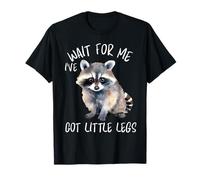 Drôle de Raton Laveur Wait for Me Ive Got Little Legs T-Shirt
