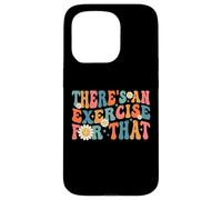 Drôle de thérapeute Theres An Exercise For That Physical Therapy Coque pour iPhone 15 Pro