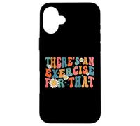 Drôle de thérapeute Theres An Exercise For That Physical Therapy Coque pour iPhone 16 Plus