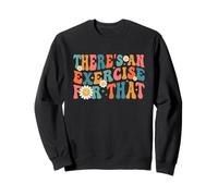 Drôle de thérapeute Theres An Exercise For That Physical Therapy Sweatshirt