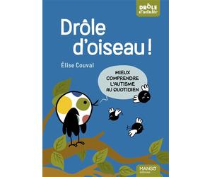 Drôle d'oiseau ! Mieux comprendre l'autisme au quotidien - Elise Couval - Mango - broché - Guide
