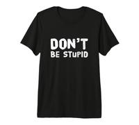 Drôle Don't Be Stupid Funny Text Messages Funny Humour Citations T-Shirt Haut de Gamme