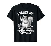 Drôle écureuil Excuse Me The Bird Feeder is Emty Again T-Shirt