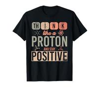 Drôle geek Think Like A Proton And Stay Positive Chemistry T-Shirt