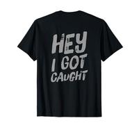 Drôle Humour Texte Funny People Funny Citations Hey I Got Caught T-Shirt