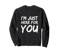 Drôle Humour Texte Funny People Funny I'm Just Here for You Sweatshirt