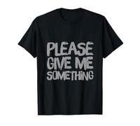 Drôle Humour Texte Funny People Funny Please Give Me Something T-Shirt