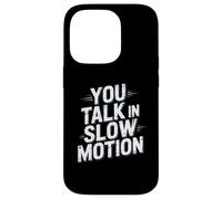 Drôle Humour Texte Funny People Funny You Talk in Slow Motion Coque pour iPhone 14 Pro