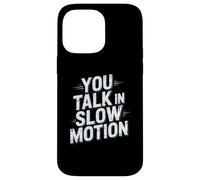 Drôle Humour Texte Funny People Funny You Talk in Slow Motion Coque pour iPhone 14 Pro Max