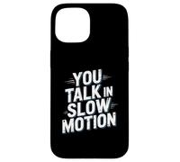 Drôle Humour Texte Funny People Funny You Talk in Slow Motion Coque pour iPhone 15