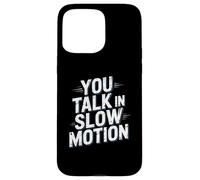 Drôle Humour Texte Funny People Funny You Talk in Slow Motion Coque pour iPhone 15 Pro Max