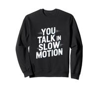 Drôle Humour Texte Funny People Funny You Talk in Slow Motion Sweatshirt