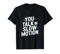 Drôle Humour Texte Funny People Funny You Talk in Slow Motion T-Shirt