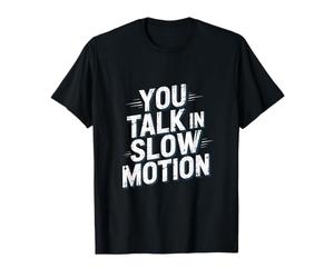 Drôle Humour Texte Funny People Funny You Talk in Slow Motion T-Shirt