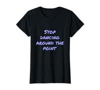 Drôle Humour Texte People Funny Stop Dancing Around The Point T-Shirt