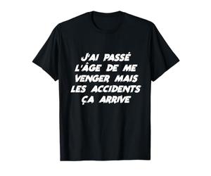 Drôle J'Ai Passé L'âge Venger mais Les Accidents ça Arrive T-Shirt