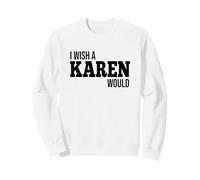 Drôle, j'aimerais qu'une Karen fasse Une Blague Humoristique Sweatshirt