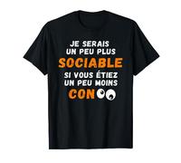 Drôle Je Serais Un Peu Plus Sociable si Vous étiez Moins Con T-Shirt
