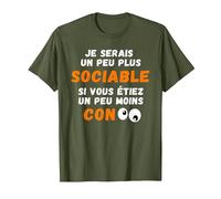 Drôle Je Serais Un Peu Plus Sociable si Vous étiez Moins Con T-Shirt, Homme, Olive, 3XL