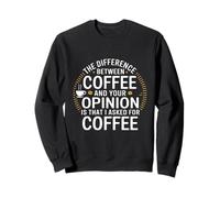 Drôle la différence Entre Le café et Votre Opinion Sweatshirt