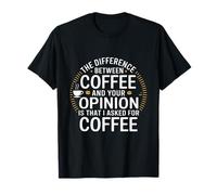 Drôle la différence Entre Le café et Votre Opinion T-Shirt