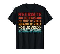 Drôle Retraite Homme Je Fais Ce Que Je Veux Quand Je Veux T-Shirt