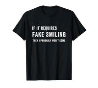 Drôle si Elle nécessite Un Faux Sourire, Alors Je ne viendrai Probablement Pas T-Shirt