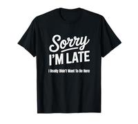 Drôle Sorry I'm Late I Really Didn't Want to Be Here T-Shirt