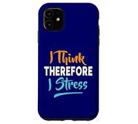 Drôle stressé Disant Que Je Pense Donc Je stresse Coque pour iPhone 11