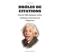 DRÔLES DE CITATIONS: Plus de 1000 répliques cultes tordantes, incorrectes ou affligeantes
