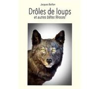 Drôles de loups & autres bêtes féroces Jacques Baillon (Auteur)