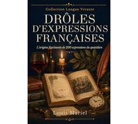 DRÔLES D'EXPRESSIONS Françaises: Les origines étonnantes d'expressions du quotidien pour améliorer sa culture générale