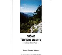 Drôme, terre de liberté, - Tu t'appeleras Paris - Lucien-Edouard DUFOUR - Peuple Libre Eds - broché - Livre