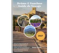 Drôme & Vaucluse Guide de Voyage 2027: Explorez les champs de lavande, les vignobles, les villages perchés, les sentiers de randonnée, les pistes ... locaux et découvrez des itinéraires régio