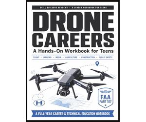 Drone Careers Workbook for Teens: Flight Basics, Mapping, Media, Agriculture, Construction & Public Safety - A Hands-On Guide to FAA Part 107, Drone Jobs & Job-Ready Skills for New Learners of Any Age